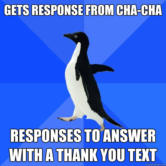 Gets response from Cha-cha  responses to answer with a thank you text  Socially Awkward Penguin
