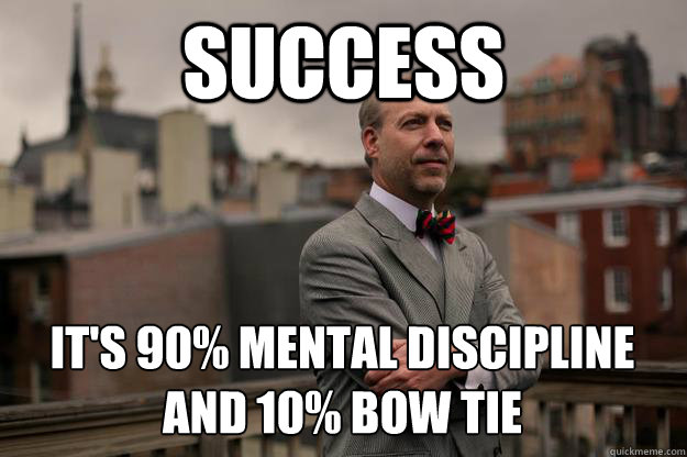 success it's 90% mental discipline and 10% bow tie  Jeffrey Tucker
