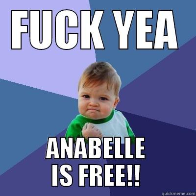 FUCK YEA ANABELLE IS FREE!! Success Kid