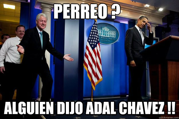 Perreo ? Alguien Dijo Adal Chavez !!  Inappropriate Timing Bill Clinton