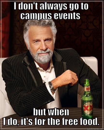 I DON'T ALWAYS GO TO CAMPUS EVENTS  BUT WHEN I DO, IT'S FOR THE FREE FOOD. The Most Interesting Man In The World