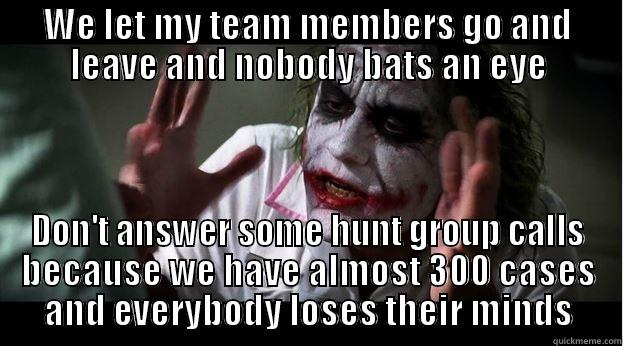 team loss - WE LET MY TEAM MEMBERS GO AND LEAVE AND NOBODY BATS AN EYE DON'T ANSWER SOME HUNT GROUP CALLS BECAUSE WE HAVE ALMOST 300 CASES AND EVERYBODY LOSES THEIR MINDS Joker Mind Loss