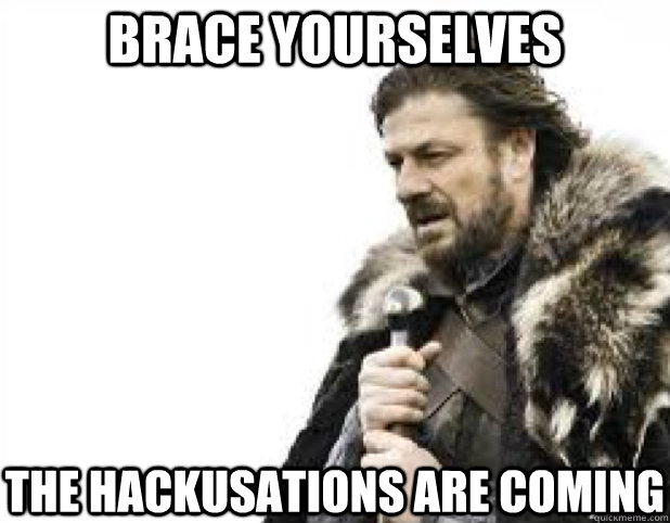 BRACE YOURSELves the hackusations are coming  