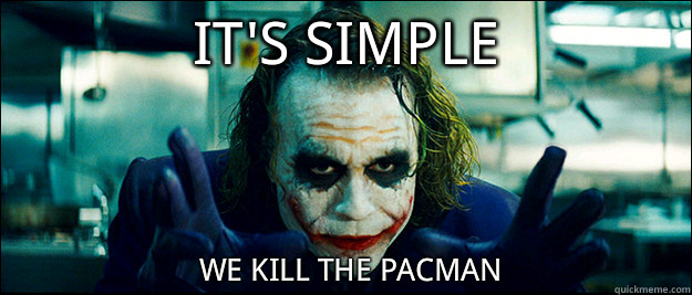 It's simple We kill the pacman  The Joker