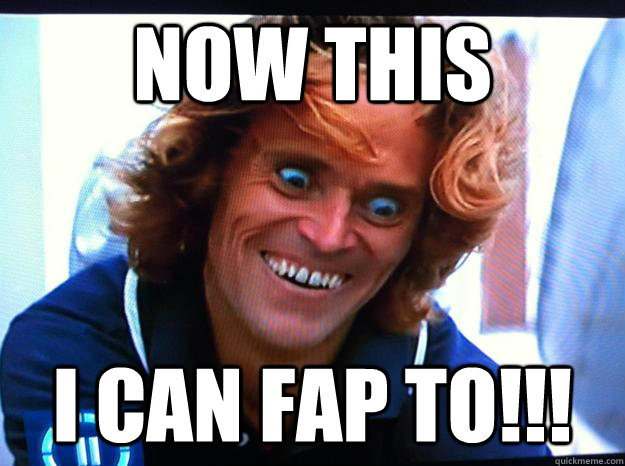 Now this I can fap to!!! - Now this I can fap to!!!  Insane Willem Dafoe