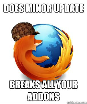 Does minor update breaks all your addons  Scumbag Firefox