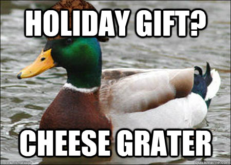 Holiday gift? cheese grater - Holiday gift? cheese grater  Actual Bad Advice Duck