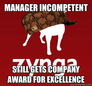 manager incompetent still gets company award for excellence  Scumbag Zynga