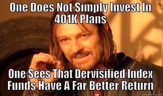 ONE DOES NOT SIMPLY INVEST IN 401K PLANS ONE SEES THAT DERVISIFIED INDEX FUNDS HAVE A FAR BETTER RETURN Boromir