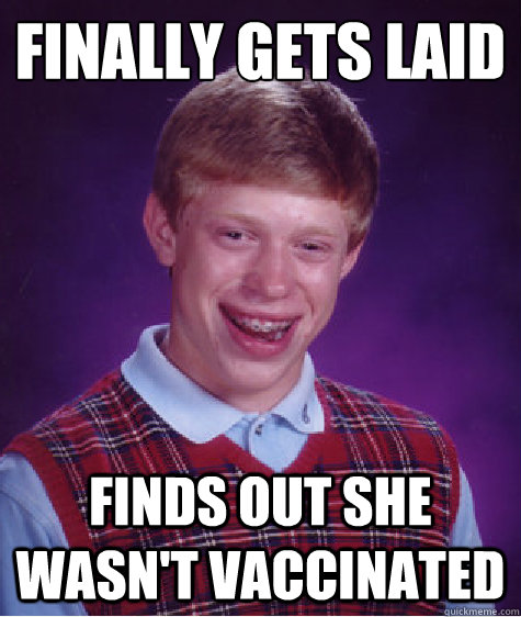 Finally gets laid Finds out she wasn't vaccinated  Bad Luck Brian