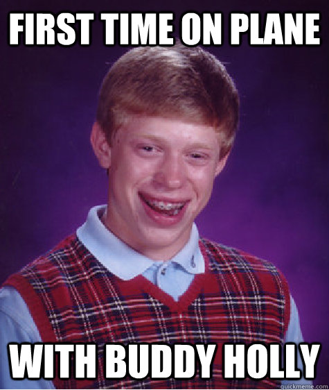 First time on plane With Buddy Holly - First time on plane With Buddy Holly  Bad Luck Brian
