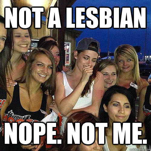 Not a lesbian Nope. Not me.  - Not a lesbian Nope. Not me.   Kristen Stewart
