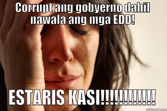 CORRUPT ANG GOBYERNO DAHIL NAWALA ANG MGA EDD! ESTARIS KASI!!!!!!!!!!!! First World Problems