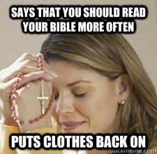 says that you should read your bible more often puts clothes back on  Hypocrite christian girl