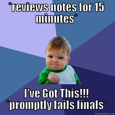 How to Not Pass Finals - *REVIEWS NOTES FOR 15 MINUTES* I'VE GOT THIS!!! *PROMPTLY FAILS FINALS* Success Kid