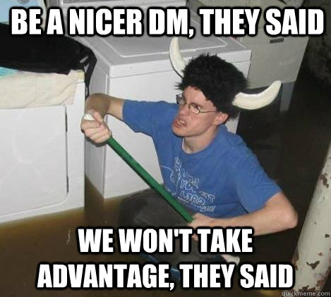 Be a Nicer DM, they said We Won't take Advantage, They Said  They said