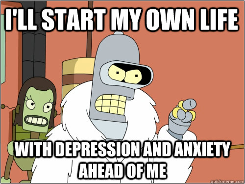 I'll start my own life with depression and anxiety ahead of me  Blackjack Bender