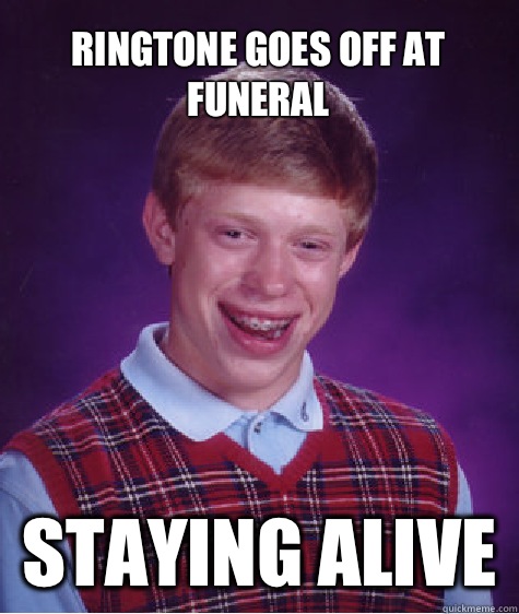 Ringtone goes off at funeral Staying alive   Bad Luck Brian