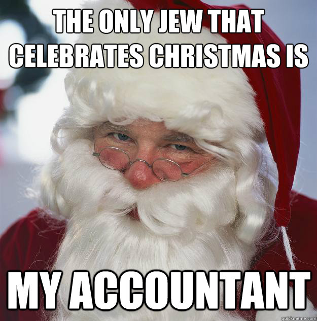 the only jew that celebrates christmas is my accountant - the only jew that celebrates christmas is my accountant  Scumbag Santa