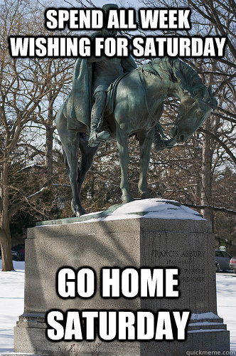 spend all week wishing for saturday go home saturday   Drew University Meme