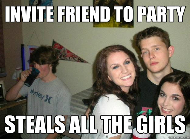 Invite friend to party Steals all the girls - Invite friend to party Steals all the girls  bitter bestfriend