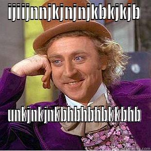 IJIIJNNJKJNJNJKBKJKJB UNKJNKJNKBHBHBHBKKBHB Condescending Wonka