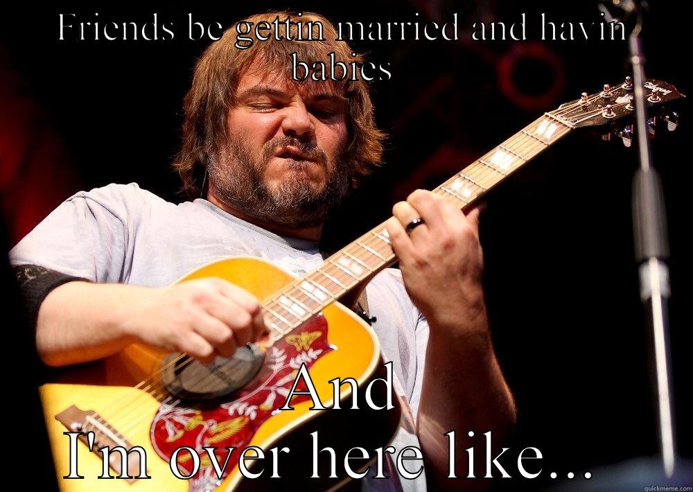 FRIENDS BE GETTIN MARRIED AND HAVIN BABIES AND I'M OVER HERE LIKE...  Philosoraptor