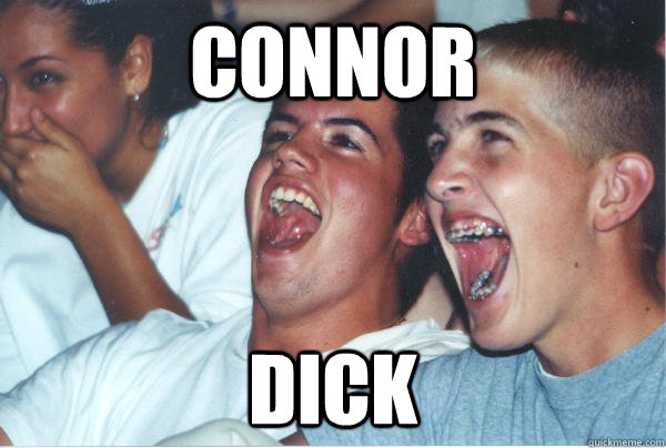 Connor  Dick  Immature High Schoolers
