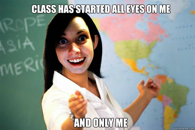 CLASS HAS STARTED ALL EYES ON ME AND ONLY ME - CLASS HAS STARTED ALL EYES ON ME AND ONLY ME  Over Attached Teacher