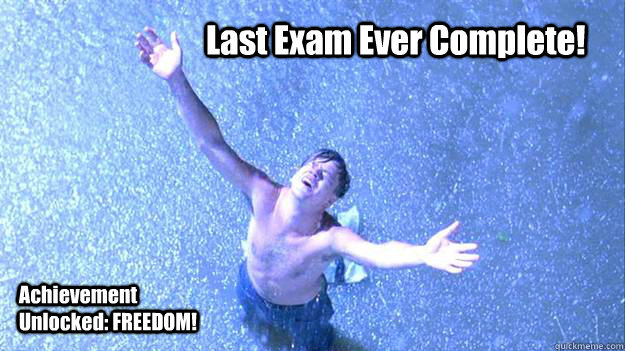 Last Exam Ever Complete!  Achievement Unlocked: FREEDOM! - Last Exam Ever Complete!  Achievement Unlocked: FREEDOM!  Shawshank Redemption