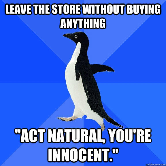 Leave the store without buying anything 