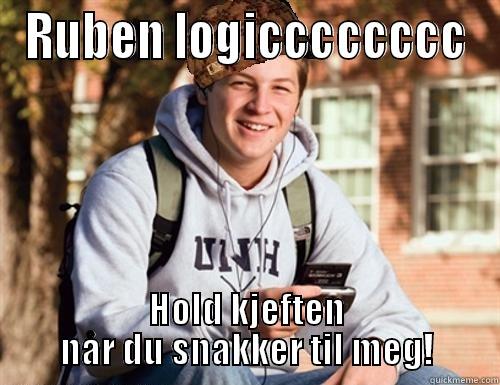 RUBEN LOGICCCCCCCC HOLD KJEFTEN NÅR DU SNAKKER TIL MEG! College Freshman