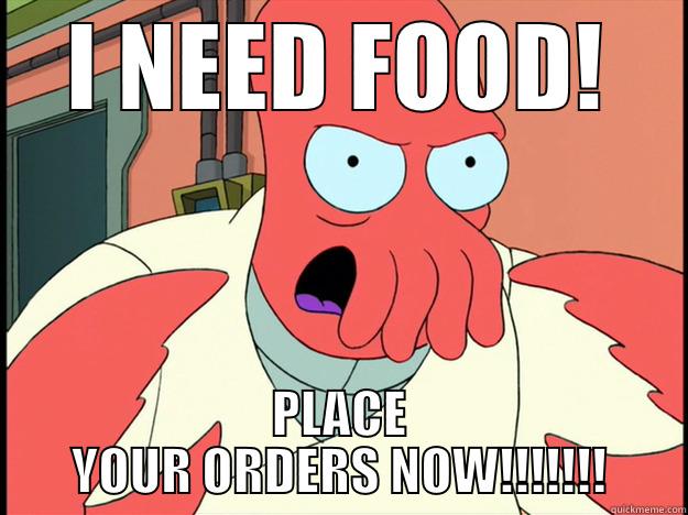 I NEED FOOD! PLACE YOUR ORDERS NOW!!!!!!! Lunatic Zoidberg