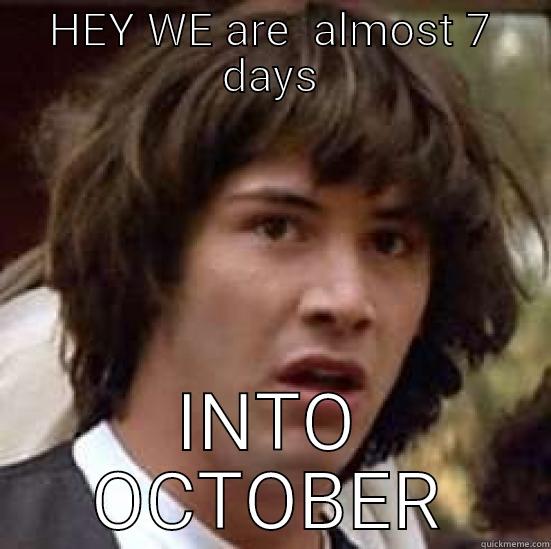 HEY WE ARE  ALMOST 7 DAYS INTO OCTOBER conspiracy keanu