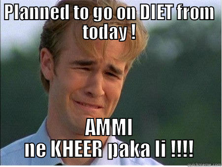 PLANNED TO GO ON DIET FROM TODAY ! AMMI NE KHEER PAKA LI !!!! 1990s Problems