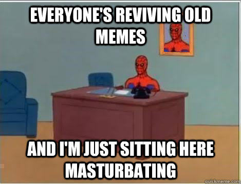 everyone's reviving old memes and i'm just sitting here masturbating  Spiderman Desk
