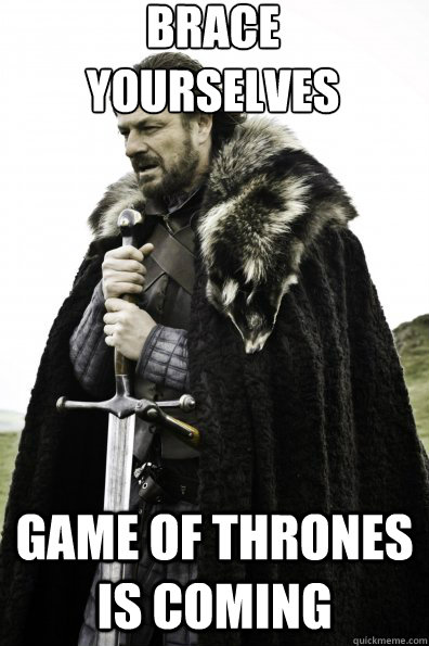 Brace Yourselves Game of thrones is coming  Game of Thrones