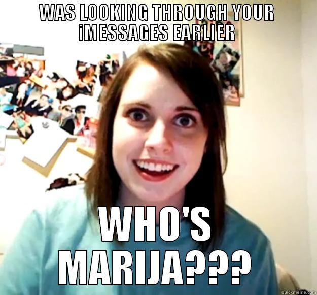 WAS LOOKING THROUGH YOUR IMESSAGES EARLIER WHO'S MARIJA??? Overly Attached Girlfriend