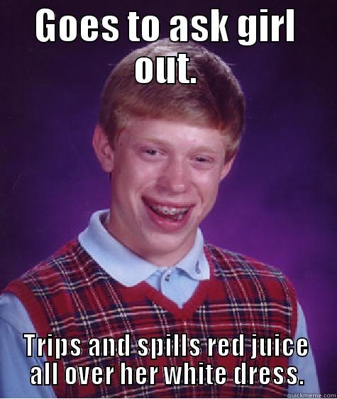 GOES TO ASK GIRL OUT. TRIPS AND SPILLS RED JUICE ALL OVER HER WHITE DRESS. Bad Luck Brian