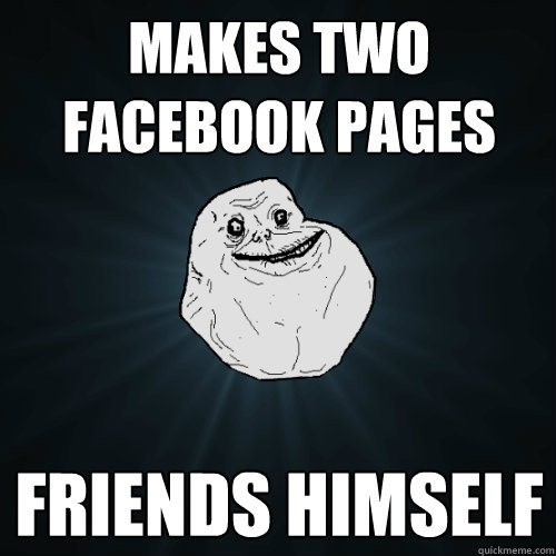makes two facebook pages friends himself  Forever Alone