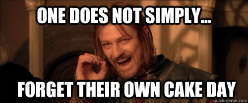One does not simply... Forget their own cake day  Mordor