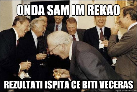Onda sam im rekao rezultati ispita ce biti veceras  Laughing professors