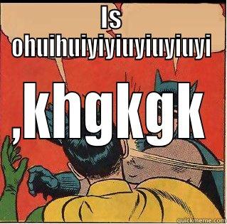 IS OHUIHUIYIYIUYIUYIUYI ,KHGKGK Slappin Batman