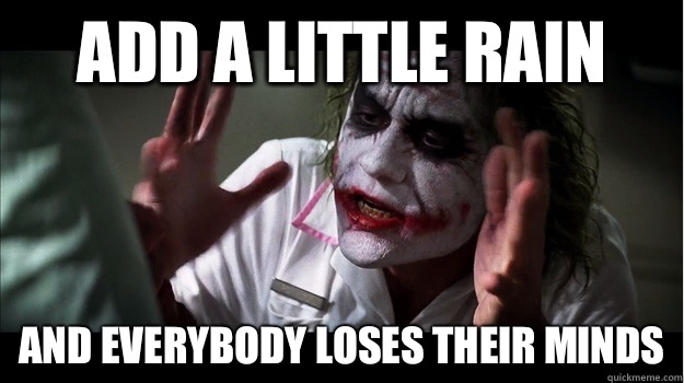 Add a little rain  and everybody loses their minds  Joker Mind Loss
