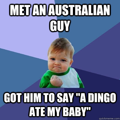 Met an australian guy got him to say 