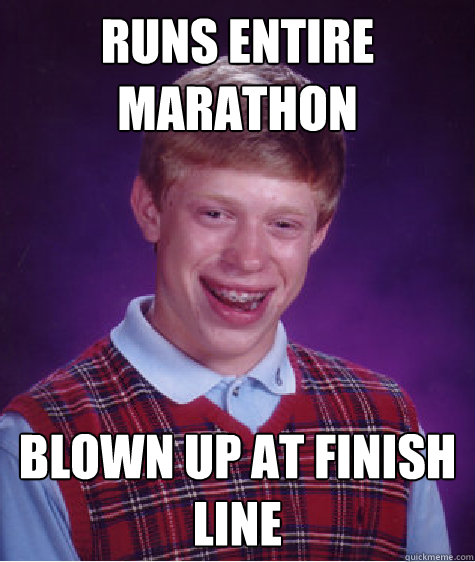 Runs entire marathon BLOWN UP AT FINISH LINE  Bad Luck Brian