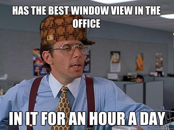 Has the best window view in the office In it for an hour a day - Has the best window view in the office In it for an hour a day  Misc