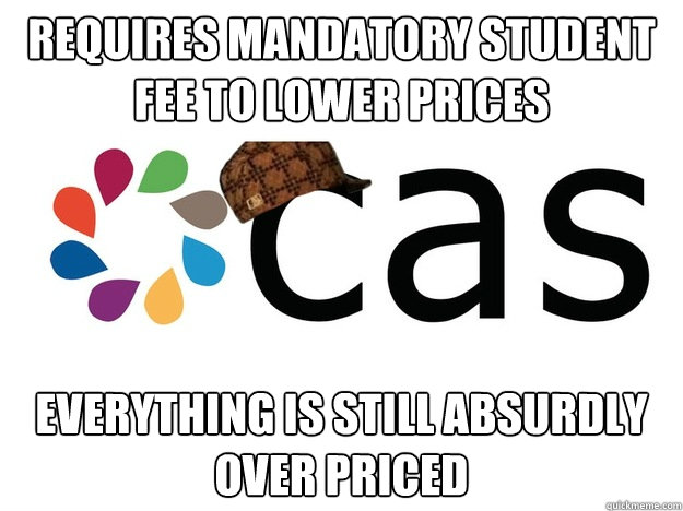 Requires Mandatory Student Fee To Lower Prices Everything Is Still Absurdly Over Priced - Requires Mandatory Student Fee To Lower Prices Everything Is Still Absurdly Over Priced  Scumbag CAS