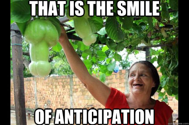 that is the smile of anticipation - that is the smile of anticipation  penis fruit