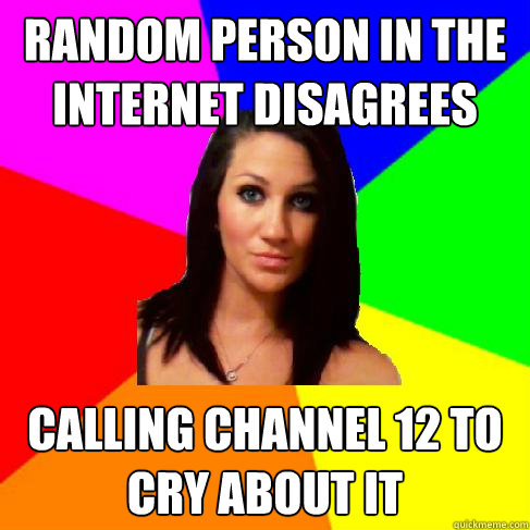 random person in the internet disagrees calling channel 12 to cry about it  Heather